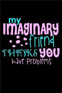 My Imaginary Friend Thinks You Have Problems