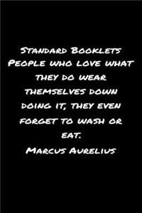 Standard Booklets People Who Love What They Do Wear Themselves Down Doing It They Even Forget to Wash or Eat Marcus Aurelius