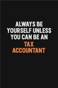 Always Be Yourself Unless You Can Be A Tax Accountant