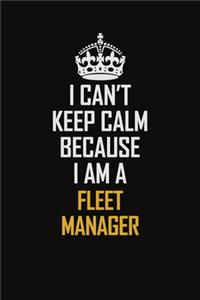 I Can't Keep Calm Because I Am A Fleet Manager