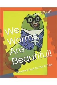 We, Worms, Are Beautiful!