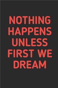 Nothing Happens Unless First We Dream