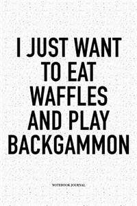 I Just Want to Eat Waffles and Play Backgammon