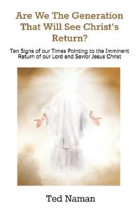 Are We The Generation That Will See Christ's Return?