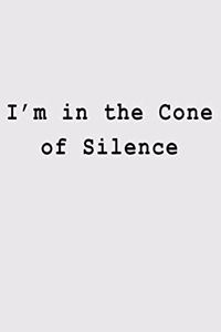 I'm in the Cone of Silence