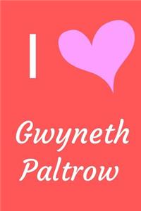 I Love Gwyneth Paltrow