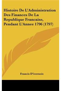 Histoire de L'Administration Des Finances de La Republique Francaise, Pendant L'Annee 1796 (1797)