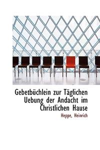Gebetb Chlein Zur T Glichen Uebung Der Andacht Im Christlichen Hause