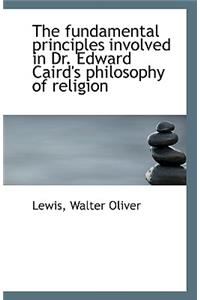The Fundamental Principles Involved in Dr. Edward Caird's Philosophy of Religion