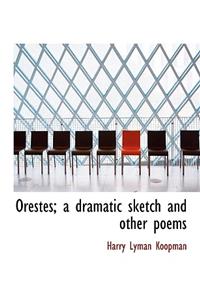 Orestes; A Dramatic Sketch and Other Poems