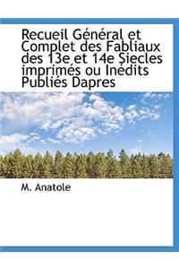 Recueil G N Ral Et Complet Des Fabliaux Des 13e Et 14e Siecles Imprim?'s Ou in Dits Publi?'s Dapres