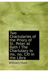 Two Chartularies of the Priory of St. Peter at Bath I the Chartulary in Ms. No. CXI in the Libra