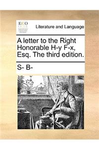A Letter to the Right Honorable H-Y F-X, Esq. the Third Edition.