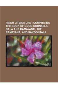 Hindu Literature; Comprising the Book of Good Counsels, Nala and Damayanti, the Ramayana, and Sakoontala