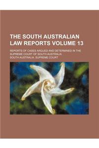 The South Australian Law Reports Volume 13; Reports of Cases Argued and Determined in the Supreme Court of South Australia