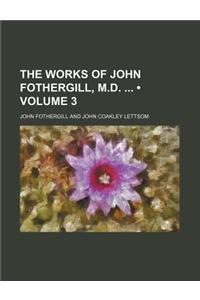 The Works of John Fothergill, M.D. (Volume 3)