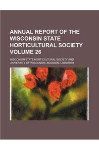 Annual Report of the Wisconsin State Horticultural Society Volume 26