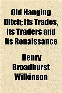 Old Hanging Ditch; Its Trades, Its Traders and Its Renaissance
