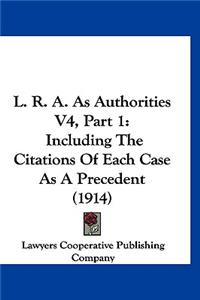 L. R. A. as Authorities V4, Part 1: Including the Citations of Each Case as a Precedent (1914)