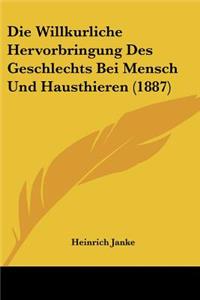Willkurliche Hervorbringung Des Geschlechts Bei Mensch Und Hausthieren (1887)