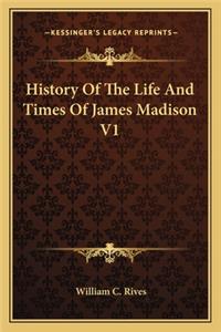 History Of The Life And Times Of James Madison V1