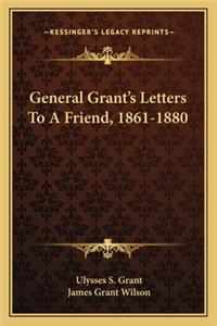 General Grant's Letters to a Friend, 1861-1880