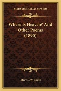 Where Is Heaven? and Other Poems (1890)