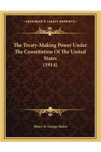 The Treaty-Making Power Under The Constitution Of The United States (1914)