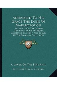 Addressed To His Grace The Duke Of Marlborough