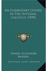 An Elementary Course in the Integral Calculus (1898)