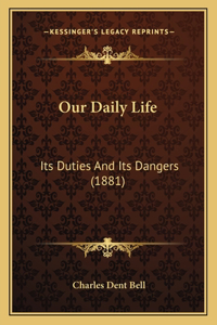 Our Daily Life: Its Duties And Its Dangers (1881)