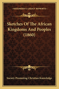 Sketches Of The African Kingdoms And Peoples (1860)