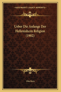 Ueber Die Anfange Der Hellenishcen Religion (1902)