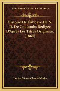 Histoire De L'Abbaye De N. D. De Coulombs Redigee D'Apres Les Titres Originaux (1864)