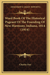 Word Book Of The Historical Pageant Of The Founding Of New Harmony, Indiana, 1814 (1914)