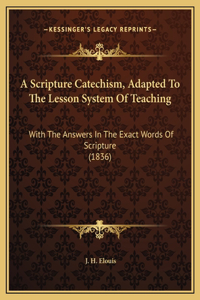 A Scripture Catechism, Adapted To The Lesson System Of Teaching