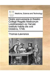 Oratio Anniversaria in Theatro Collegii Regalis Medicorum Londinensium Ex Harvæi Instituto Habita Die XVIII Octobris, 1748.