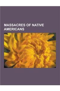 Massacres of Native Americans: Bear River Massacre, Battle of Little Robe Creek, Wounded Knee Massacre, Pequot War, Dakota War of 1862, Sand Creek Ma