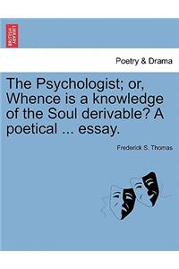 The Psychologist; Or, Whence Is a Knowledge of the Soul Derivable? a Poetical ... Essay.