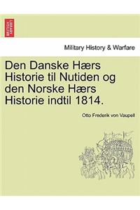 Den Danske Hærs Historie til Nutiden og den Norske Hærs Historie indtil 1814.