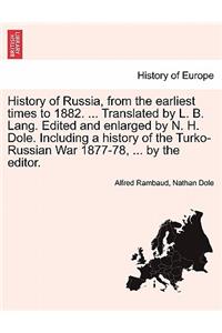 History of Russia, from the Earliest Times to 1882. ... Translated by L. B. Lang. Edited and Enlarged by N. H. Dole. Including a History of the Turko-Russian War 1877-78, ... by the Editor.