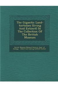 The Gigantic Land-Tortoises (Living and Extinct) in the Collection of the British Museum