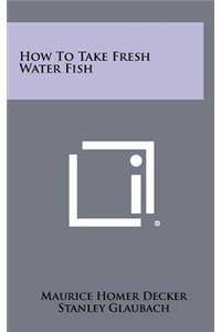 How to Take Fresh Water Fish