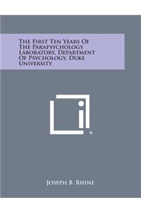 The First Ten Years of the Parapsychology Laboratory, Department of Psychology, Duke University