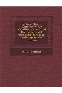 Urania: Musik-Zeitschrift Fur Orgelbau, Orgel- Und Harmoniumspiel, Vierzigster Jahrgang