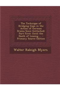 Technique of Bridging Gaps in the Action of German Drama Since Gottsched: Part First: Until the Death of Lessing ...