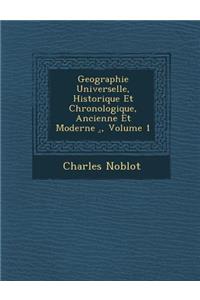 Geographie Universelle, Historique Et Chronologique, Ancienne Et Moderne ., Volume 1