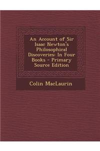 An Account of Sir Isaac Newton's Philosophical Discoveries: In Four Books