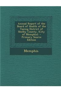 Annual Report of the Board of Health of the Taxing District of Shelby County, (City of Memphis).