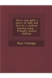 Silver and Gold: A Story of Luck and Love in a Western Mining Camp